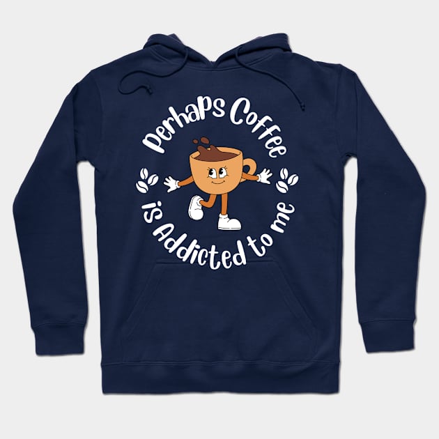 Perhaps Coffee is Addicted To Me Hoodie by Kavinsky